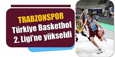 Trabzonspor Basketbol Takımı, Türkiye Basketbol 2. Ligi’ne yükseldi
