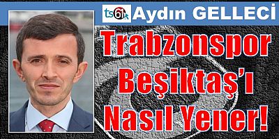 Trabzonspor Beşiktaş’ı Nasıl Yener?