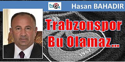 Trabzonspor Bu Olamaz…