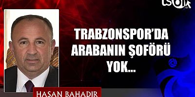 TRABZONSPOR’DA ARABANIN ŞOFÖRÜ YOK…