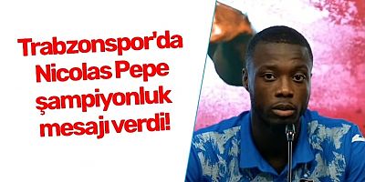 Trabzonspor'da Nicolas Pepe şampiyonluk mesajı verdi!