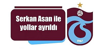 Trabzonspor'da Serkan Asan ile yollar ayrıldı!