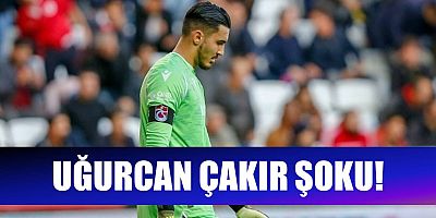 TRABZONSPOR'DA UĞURCAN ÇAKIR ŞOKU