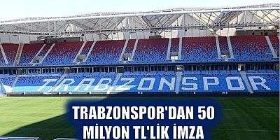 Trabzonspor'dan 50 Milyon TL'lik İmza
