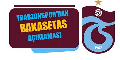Trabzonspor’dan Bakasetas açıklaması