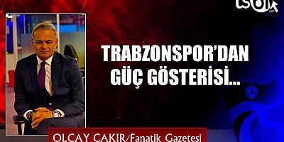 TRABZONSPOR’DAN GÜÇ GÖSTERİSİ…