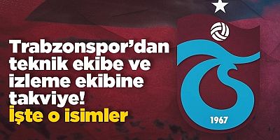 Trabzonspor'dan teknik ekibe ve izleme ekibine takviye!