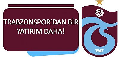Trabzonspor'dan yeni bir yatırım daha!