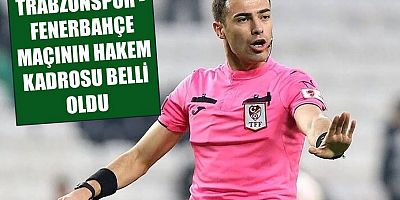 Trabzonspor - Fenerbahçe maçının hakem kadrosu belli oldu