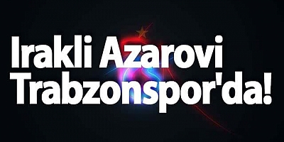 Trabzonspor Iraklı Azarovi ile Prensipte Anlaştı