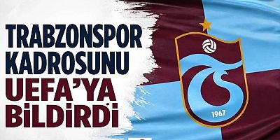 Trabzonspor kadrosunu UEFA'ya bildirdi