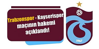 Trabzonspor-Kayserispor maçının hakemi açıklandı