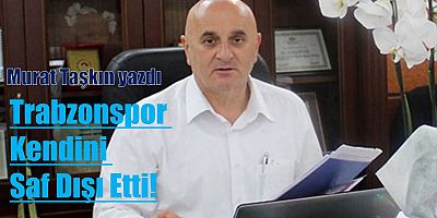 Trabzonspor Kendini Saf Dışı Etti!