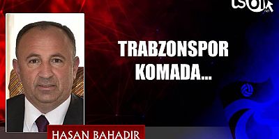 TRABZONSPOR KOMADA…