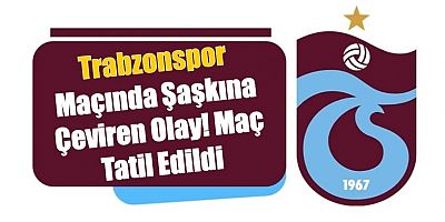 Trabzonspor maçında şaşkına çeviren olay! Maç tatil edildi