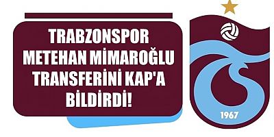Trabzonspor Metehan Mimaroğlu transferini KAP'a bildirdi!