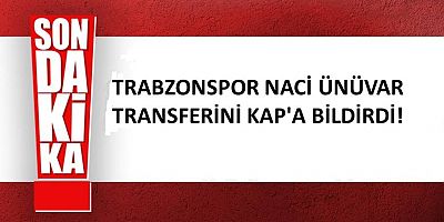 Trabzonspor Naci Ünüvar Transferini KAP'a Bildirdi!