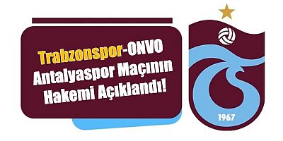 Trabzonspor-ONVO Antalyaspor maçının hakemi açıklandı!