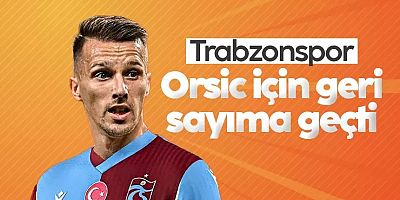 Trabzonspor, Orsic için geri sayıma geçti