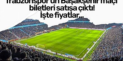 Trabzonspor - RAMS Başakşehir maçı biletleri satışa çıktı