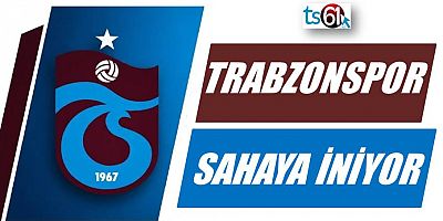 Trabzonspor sahaya iniyor