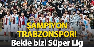 Trabzonspor şampiyon oldu! Bekle bizi Süper Lig