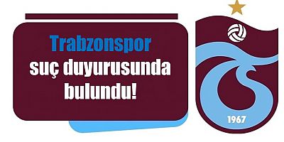 Trabzonspor suç duyurusunda bulundu!