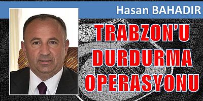 TRABZONSPOR’U DURDURMA OPERASYONU