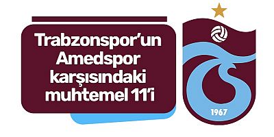 Trabzonspor’un Amedspor karşısındaki muhtemel 11’i