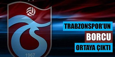 Trabzonspor'un Borcu Ortaya Çıktı!