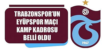 Trabzonspor'un Eyüpspor maçı kadrosu belli oldu