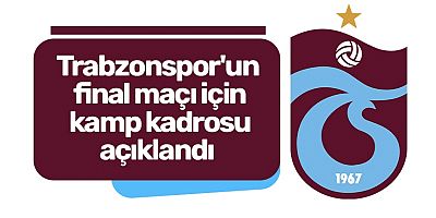 Trabzonspor'un final maçı için kamp kadrosu açıklandı