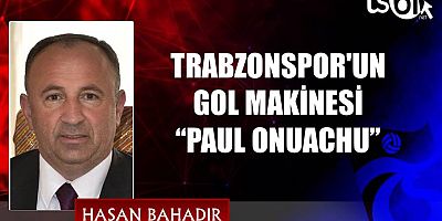 TRABZONSPOR'UN GOL MAKİNESİ “PAUL ONUACHU”