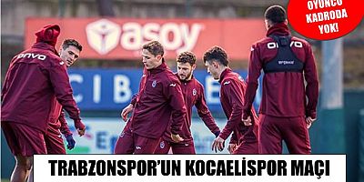 Trabzonspor'un Kocaelispor maçı kamp kadrosu açıklandı!