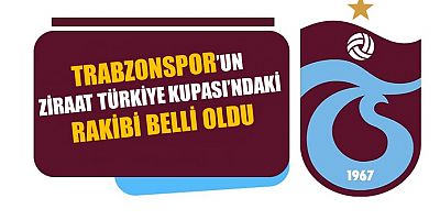 Trabzonspor'un kupadaki rakibi belli oldu!