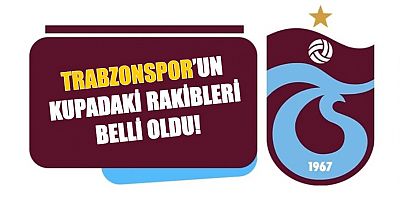 Trabzonspor'un Türkiye Kupası'ndaki rakipleri belli oldu