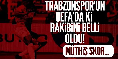 Trabzonspor'un UEFA 3. ön eleme turunda rakibi belli oldu!