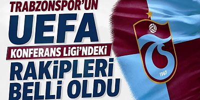 Trabzonspor'un UEFA Avrupa Konferans Ligi'ndeki rakipleri belli oldu!