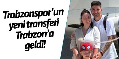 Trabzonspor’un Yeni Transferi Trabzon’a Geldi!