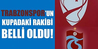 Trabzonspor'un Ziraat Türkiye Kupası'ndaki Rakibi Belli Oldu!
