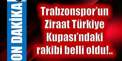 Trabzonspor'un Ziraat Türkiye Kupası'ndaki rakibi belli oldu