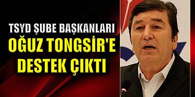 TSYD Şube Başkanları Oğuz Tongsir'e destek çıktı