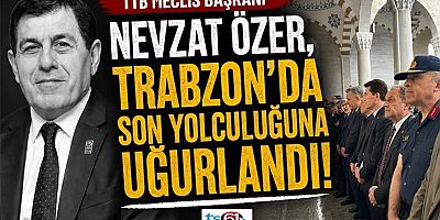 TTB Meclis Başkanı Nevzat Özer, son yolculuğuna uğurlandı!