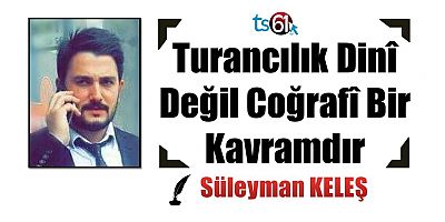 Turancılık Dinî Değil Coğrafî Bir Kavramdır 