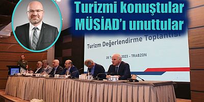 Turizmi konuştular MÜSİAD’ı görmezden geldiler
