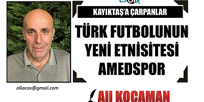 TÜRK FUTBOLUNUN YENİ ETNİSİTESİ AMEDSPOR