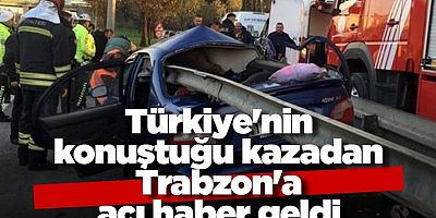Türkiye'nin konuştuğu kazadan Trabzon'a acı haber geldi