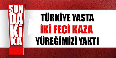 Türkiye Yasta… İki Kaza: 35 Ölü, 56 Yaralı