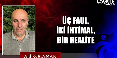 ÜÇ FAUL, İKİ İHTİMAL, BİR REALİTE