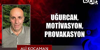 UĞURCAN, MOTİVASYON, PROVAKASYON